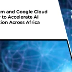 Vodacom and Google Cloud Partner to Accelerate AI Innovation Across Africa