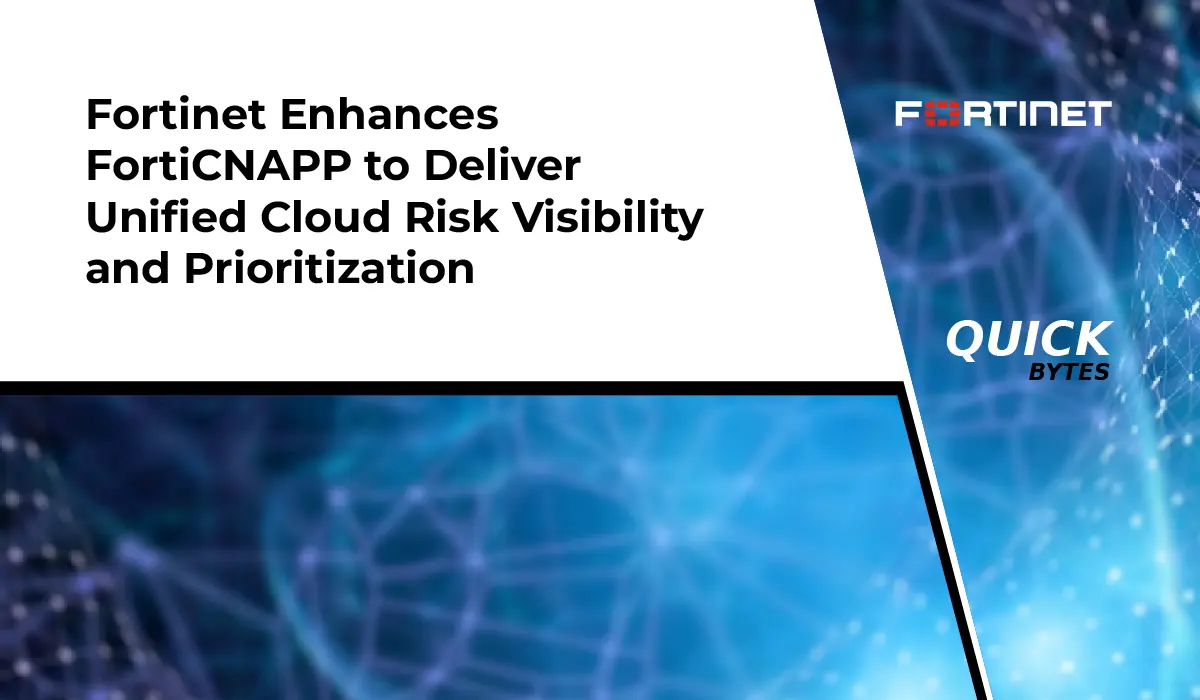 Fortinet Enhances FortiCNAPP to Deliver Unified Cloud Risk