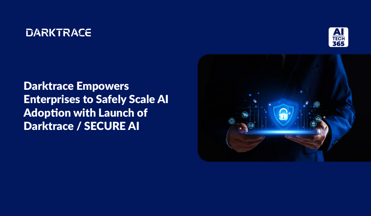 Darktrace Launches SECURE AI to Scale Enterprise AI Safely