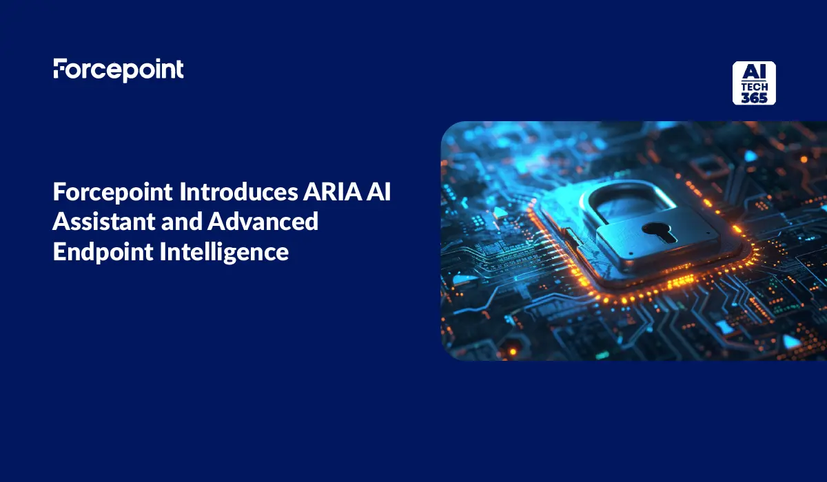 Forcepoint unveils ARIA AI Assistant & Endpoint Intelligence