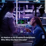 AI-Native vs AI-Enabled Enterprises: Who Wins the Next Decade?